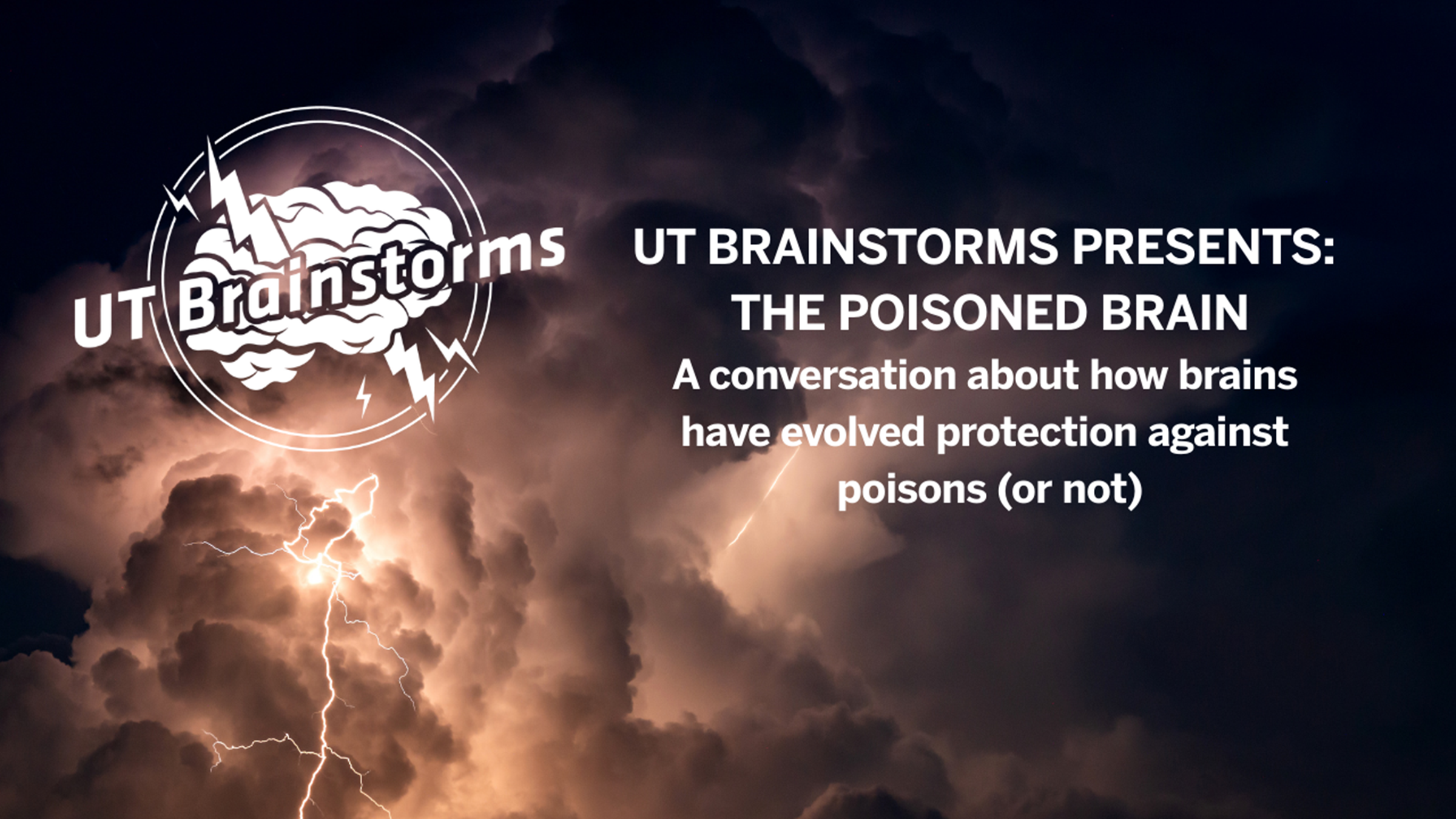 UT Brainstorms presents: The Poisoned Brain. A conversation about how brains have evolved protection against poisons (or not).