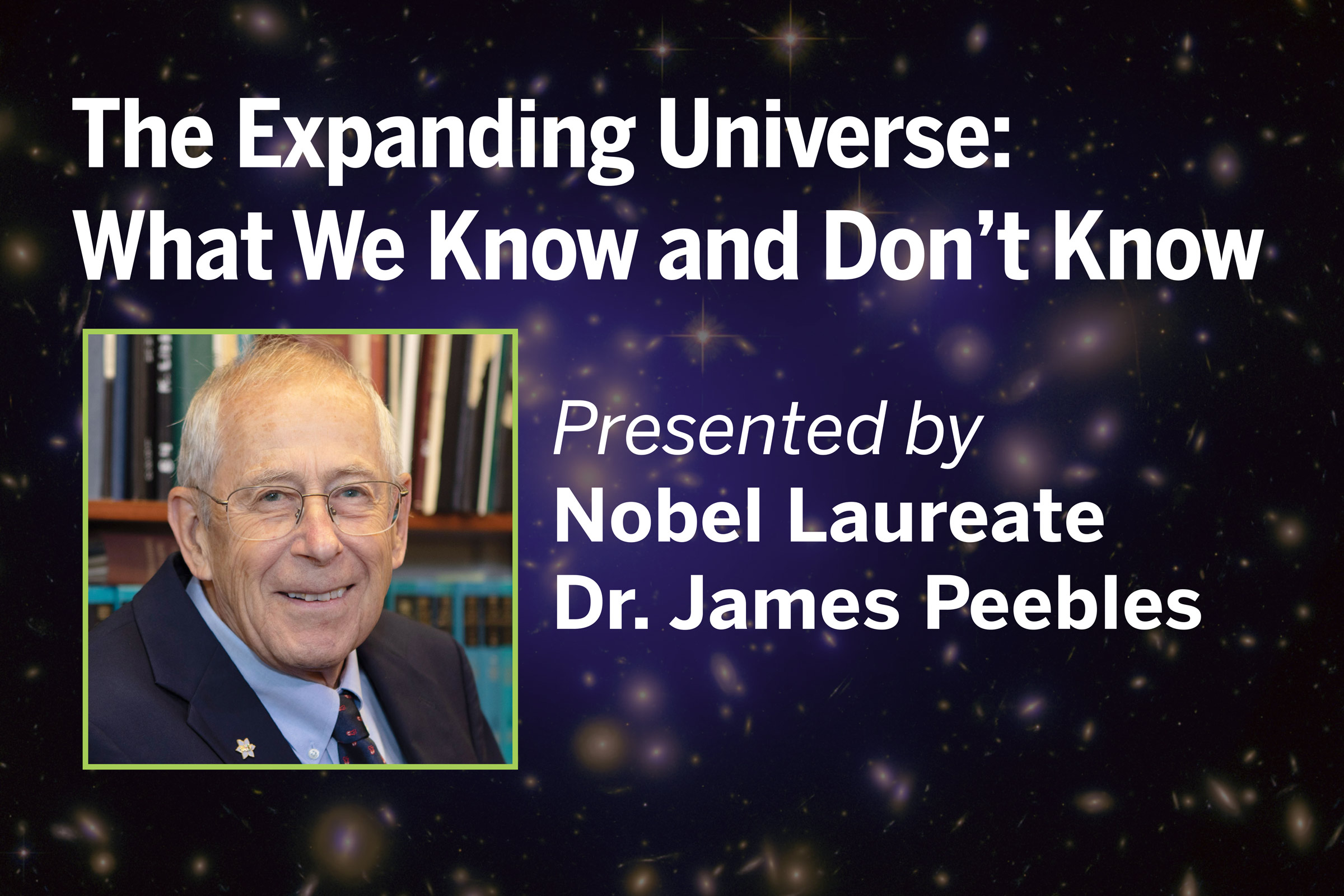 The Expanding Universe: What We Know and Don't Know presented by Nobel laureate Dr. James Peebles
