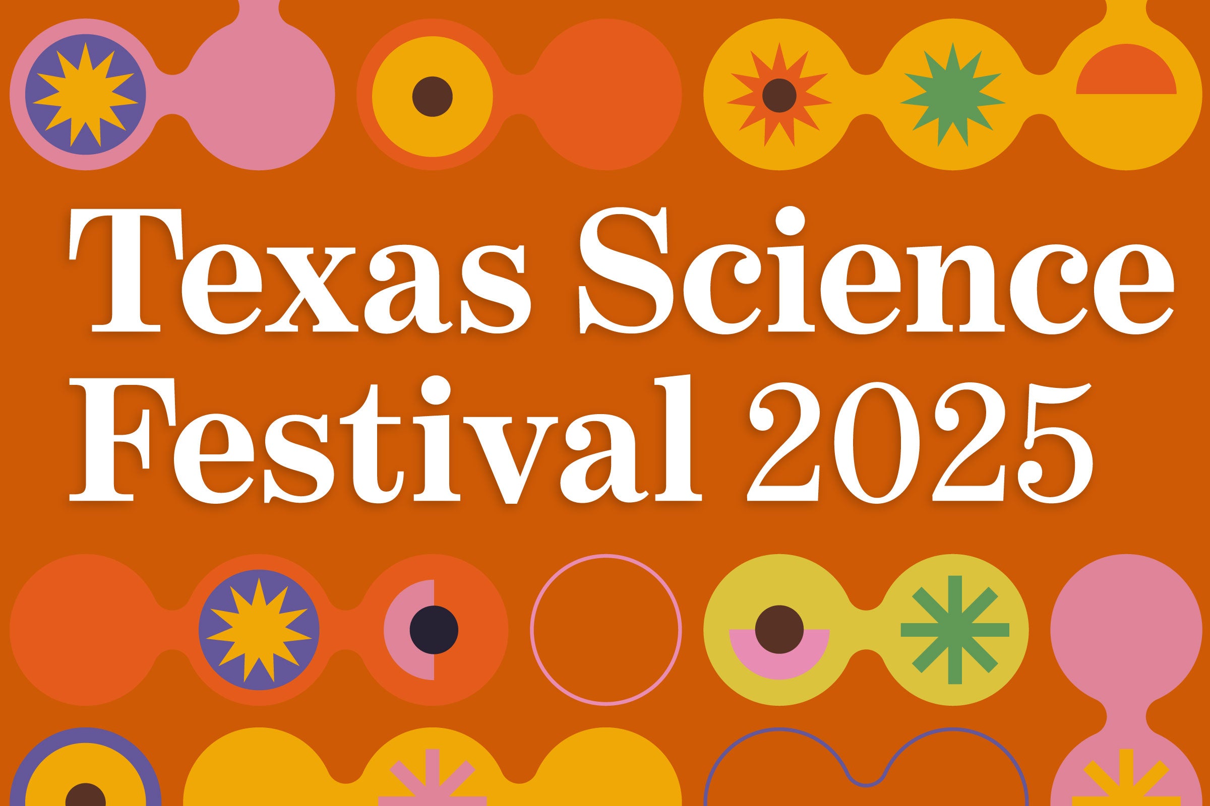 Playful graphics evoke multiple themes in science from astronomy to cellular life in a graphic with the words Texas Science Festival 2025
