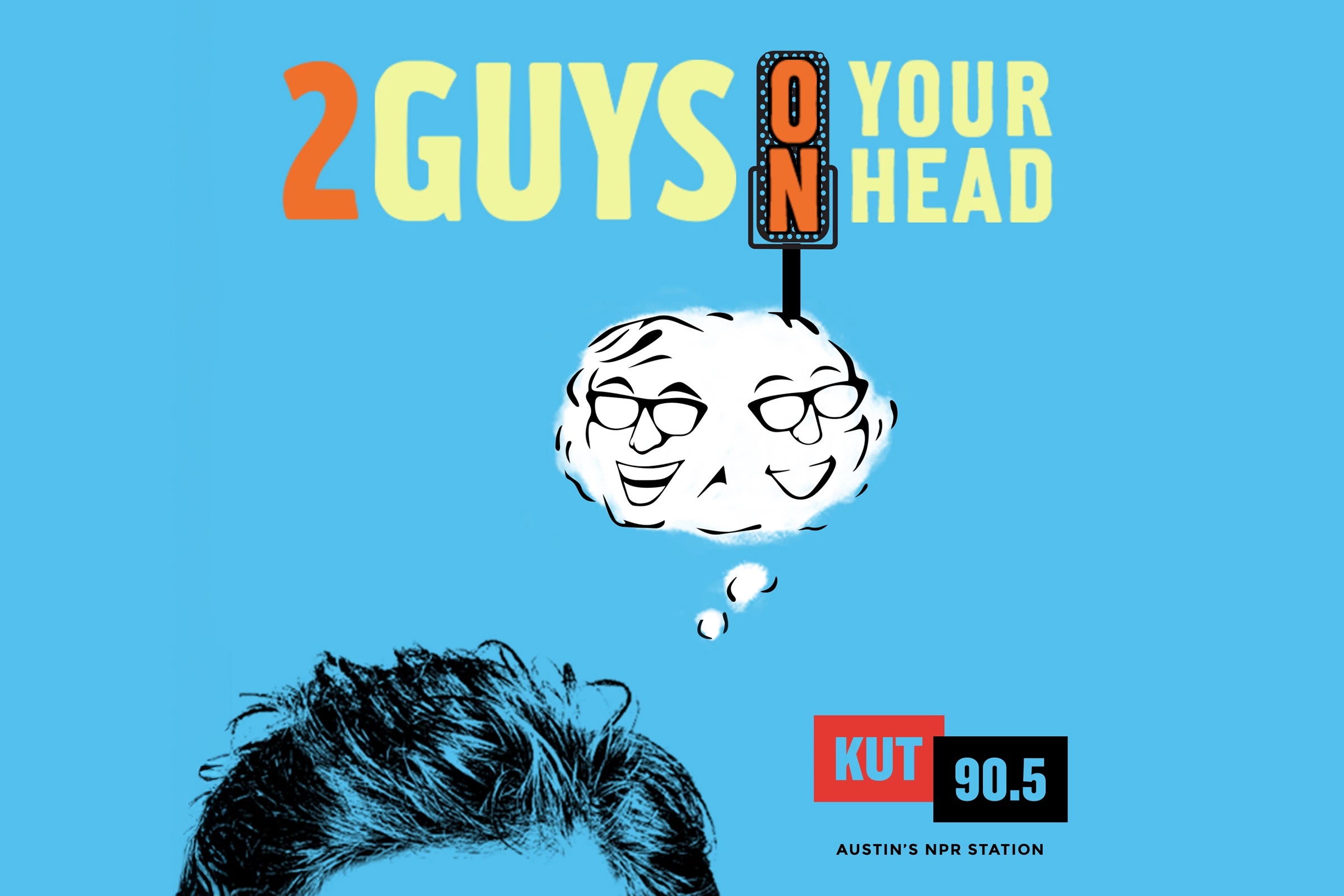 2 Guys on Your Head, KUT 90.5 Austin’s NPR Station. Background is light blue with a black and white image of the top of a man’s head protruding from below. A thought bubble emerges from the head and is filled with an illustration of two smiling faces wearing glasses. The word "on" is designed to look like an old-fashioned radio microphone.