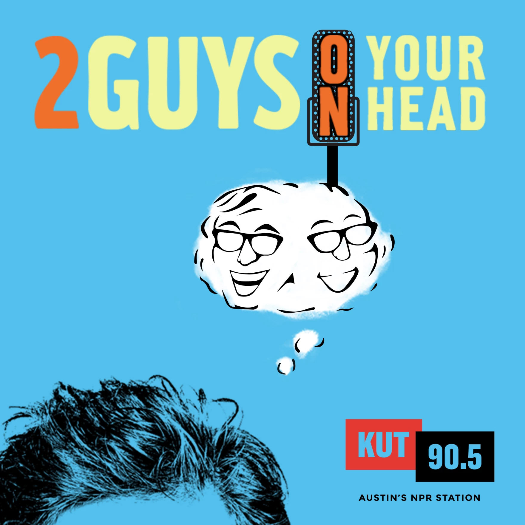 2 Guys on Your Head, KUT 90.5 Austin’s NPR Station. Background is light blue with a black and white image of the top of a man’s head protruding from below. A thought bubble emerges from the head and is filled with an illustration of two smiling faces wearing glasses. The word "on" is designed to look like an old-fashioned radio microphone.