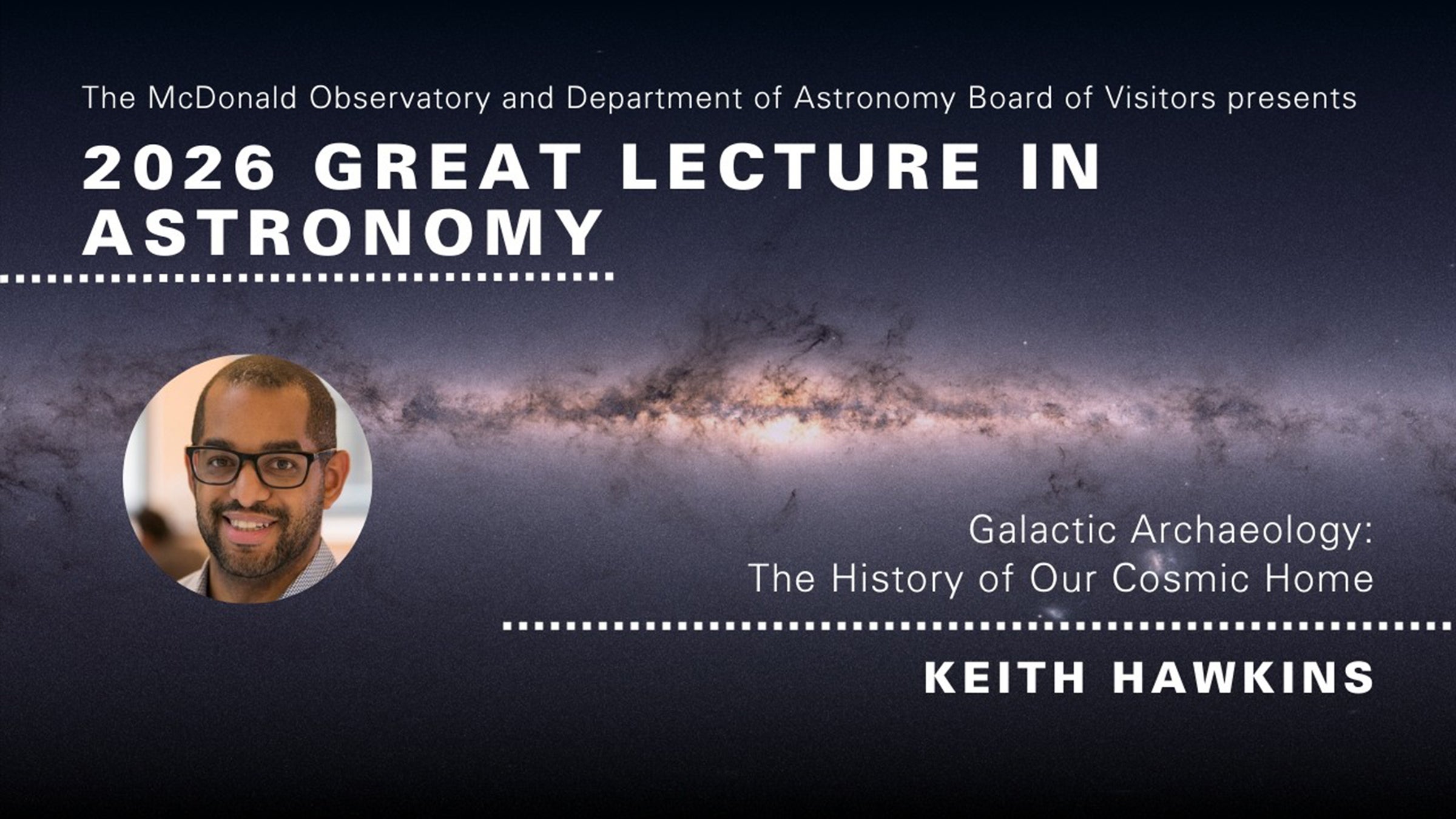 The McDonald Observatory and Department of Astronomy Board of Visitors present the 2026 Great Lecture in Astronomy | Galactic Archaeology: The History of Our Cosmic Home | Keith Hawkins